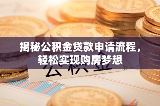徐州揭秘公积金贷款申请流程，轻松实现购房梦想