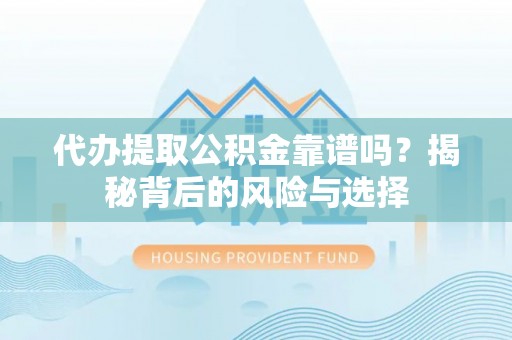 徐州代办提取公积金靠谱吗？揭秘背后的风险与选择