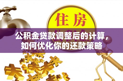 徐州公积金贷款调整后的计算，如何优化你的还款策略