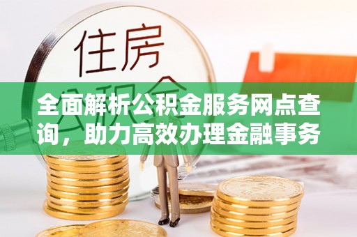 徐州全面解析公积金服务网点查询，助力高效办理金融事务