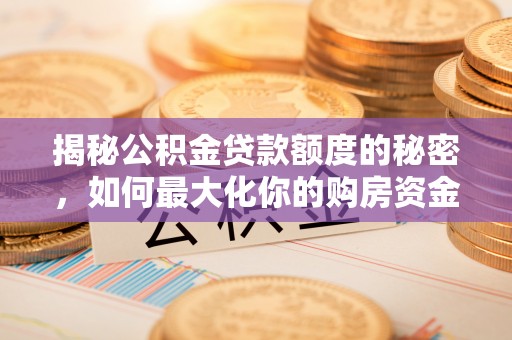 徐州揭秘公积金贷款额度的秘密，如何最大化你的购房资金