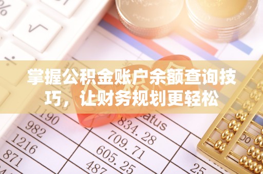 徐州掌握公积金账户余额查询技巧，让财务规划更轻松
