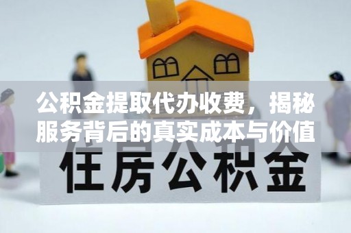 徐州公积金提取代办收费，揭秘服务背后的真实成本与价值