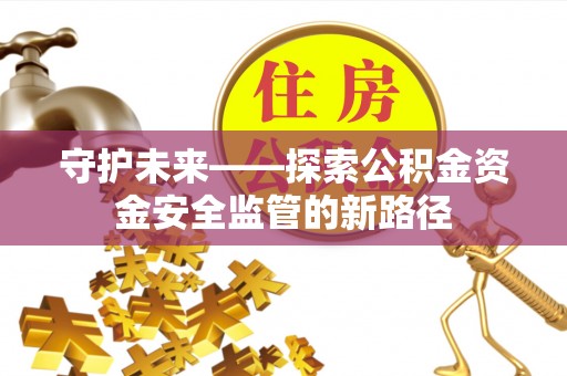 徐州守护未来——探索公积金资金安全监管的新路径
