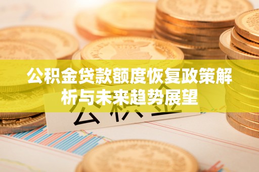 徐州公积金贷款额度恢复政策解析与未来趋势展望