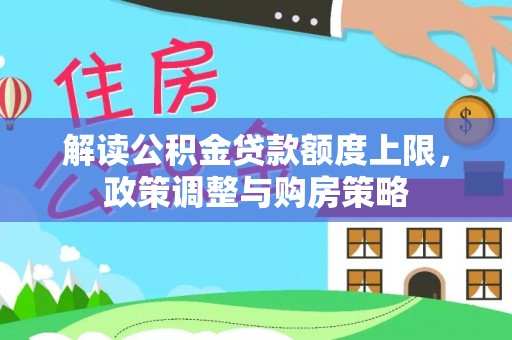 徐州解读公积金贷款额度上限，政策调整与购房策略