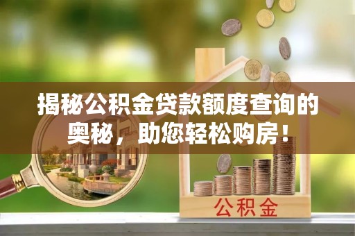 徐州揭秘公积金贷款额度查询的奥秘，助您轻松购房！