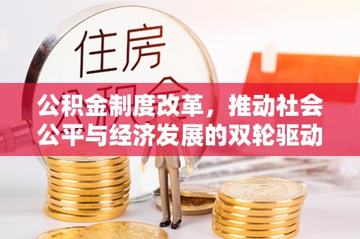 徐州公积金制度改革，推动社会公平与经济发展的双轮驱动