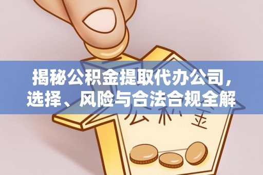 徐州揭秘公积金提取代办公司，选择、风险与合法合规全解析
