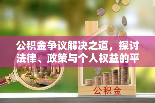 徐州公积金争议解决之道，探讨法律、政策与个人权益的平衡