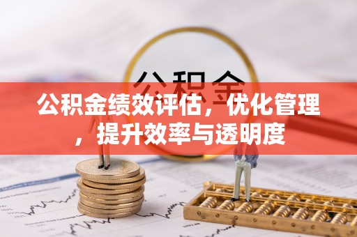 徐州公积金绩效评估，优化管理，提升效率与透明度
