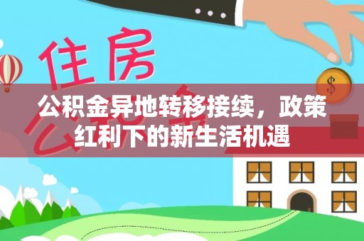 徐州公积金异地转移接续，政策红利下的新生活机遇