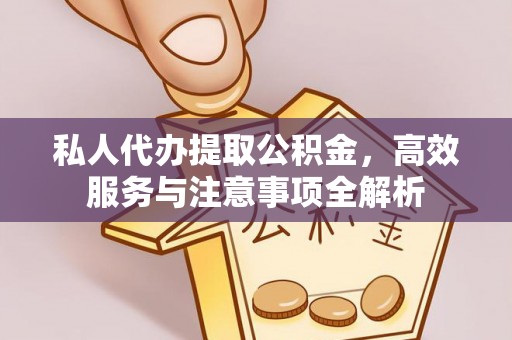 徐州私人代办提取公积金，高效服务与注意事项全解析