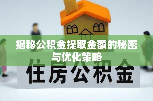 徐州揭秘公积金提取金额的秘密与优化策略