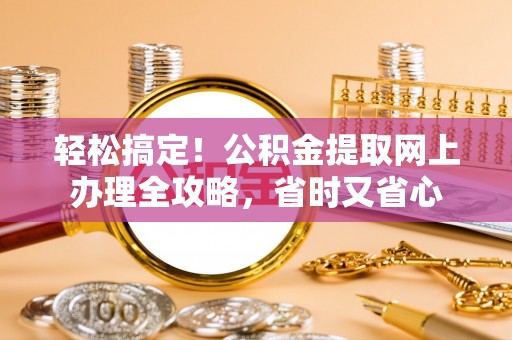 徐州轻松搞定！公积金提取网上办理全攻略，省时又省心
