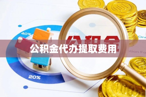徐州公积金代办提取费用