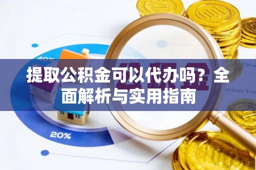 徐州提取公积金可以代办吗？全面解析与实用指南
