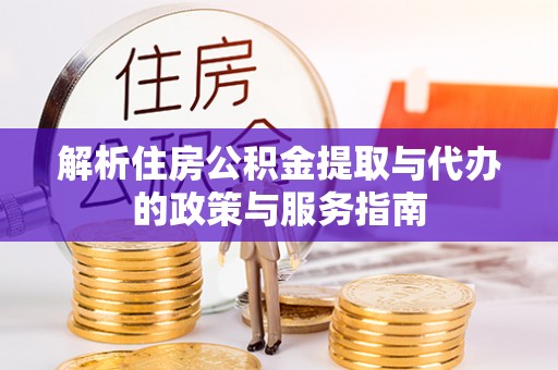 徐州解析住房公积金提取与代办的政策与服务指南