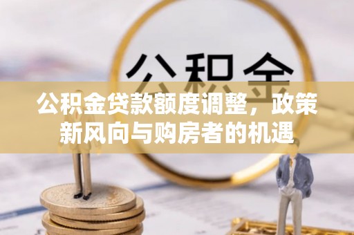 徐州公积金贷款额度调整，政策新风向与购房者的机遇