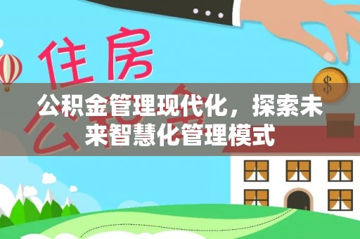 徐州公积金管理现代化，探索未来智慧化管理模式