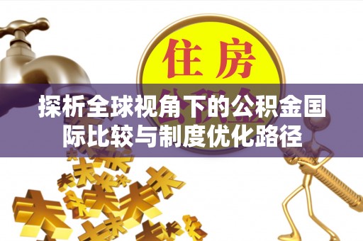 徐州探析全球视角下的公积金国际比较与制度优化路径