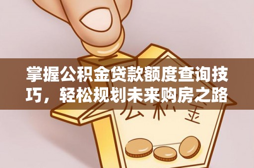 徐州掌握公积金贷款额度查询技巧，轻松规划未来购房之路