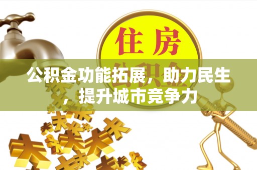 徐州公积金功能拓展，助力民生，提升城市竞争力