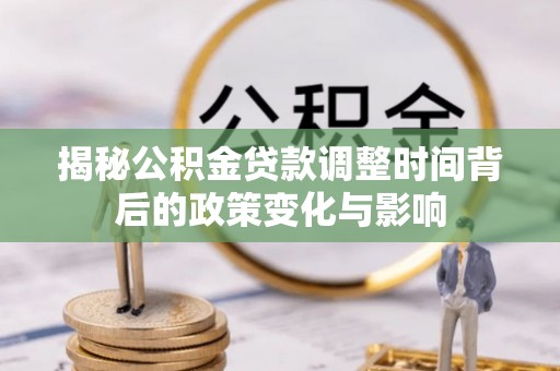 徐州揭秘公积金贷款调整时间背后的政策变化与影响