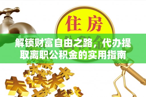 徐州解锁财富自由之路，代办提取离职公积金的实用指南