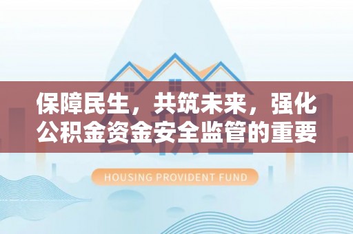 徐州保障民生，共筑未来，强化公积金资金安全监管的重要性