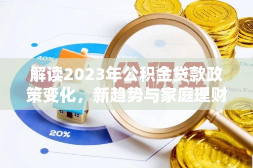 徐州解读2023年公积金贷款政策变化，新趋势与家庭理财规划