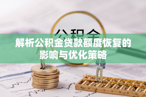 徐州解析公积金贷款额度恢复的影响与优化策略