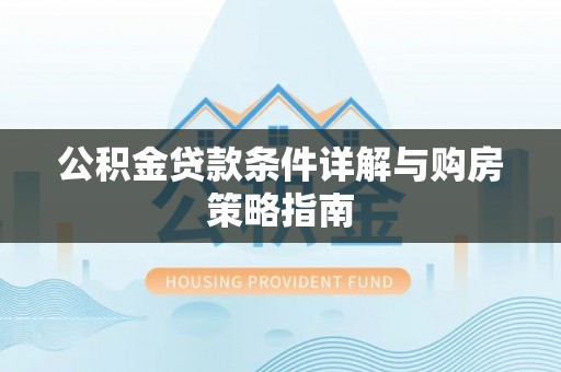 徐州公积金贷款条件详解与购房策略指南