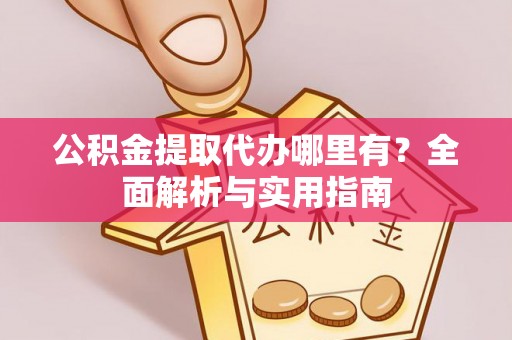 徐州公积金提取代办哪里有？全面解析与实用指南