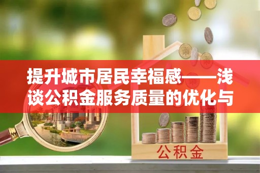 徐州提升城市居民幸福感——浅谈公积金服务质量的优化与未来