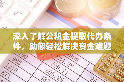 徐州深入了解公积金提取代办条件，助您轻松解决资金难题