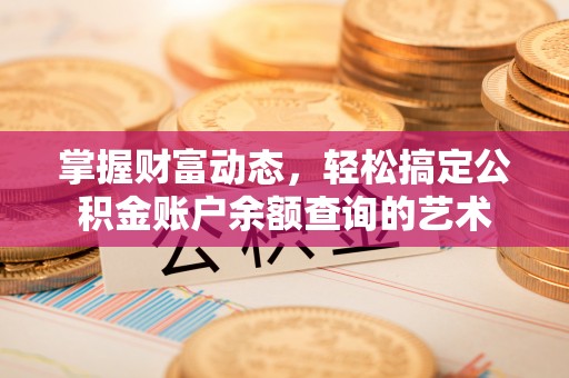 徐州掌握财富动态，轻松搞定公积金账户余额查询的艺术
