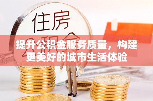 徐州提升公积金服务质量，构建更美好的城市生活体验