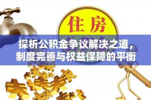 徐州探析公积金争议解决之道，制度完善与权益保障的平衡点