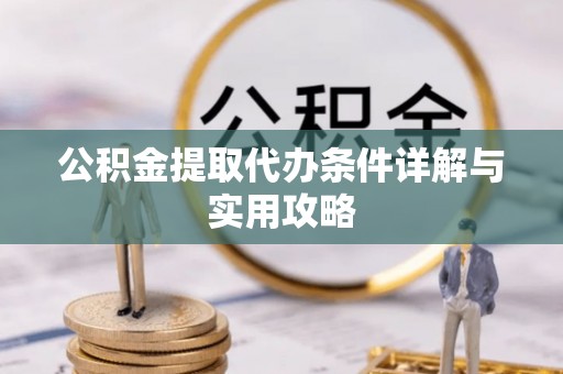 徐州公积金提取代办条件详解与实用攻略