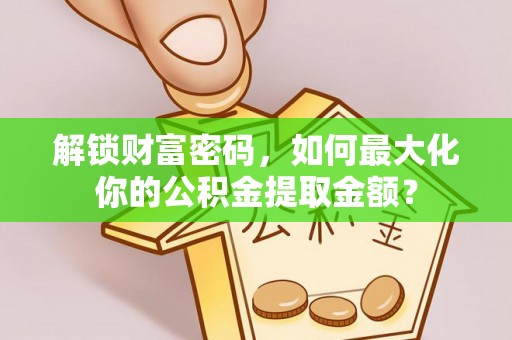 徐州解锁财富密码，如何最大化你的公积金提取金额？