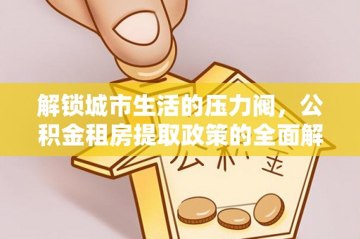 徐州解锁城市生活的压力阀，公积金租房提取政策的全面解析与实践指南