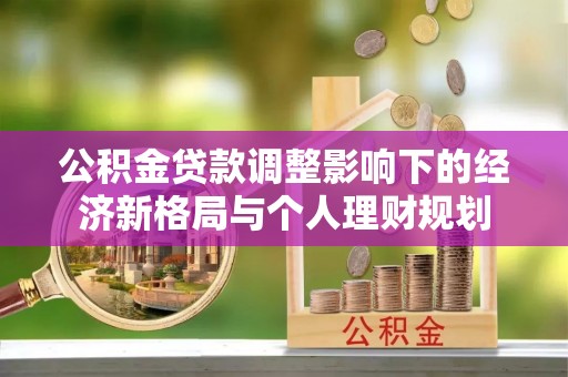 徐州公积金贷款调整影响下的经济新格局与个人理财规划