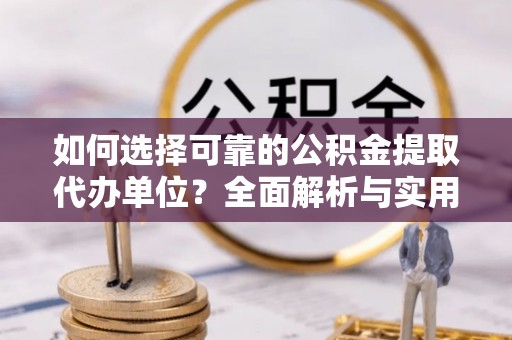 徐州如何选择可靠的公积金提取代办单位？全面解析与实用指南