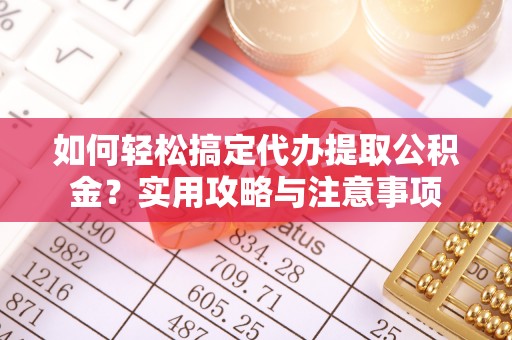 徐州如何轻松搞定代办提取公积金？实用攻略与注意事项