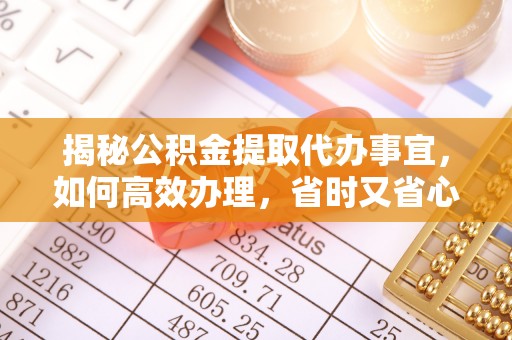 徐州揭秘公积金提取代办事宜，如何高效办理，省时又省心？