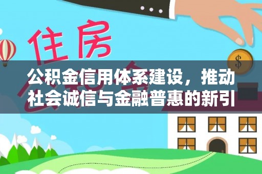 徐州公积金信用体系建设，推动社会诚信与金融普惠的新引擎