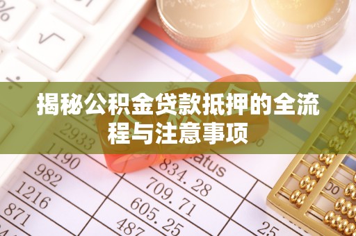 徐州揭秘公积金贷款抵押的全流程与注意事项