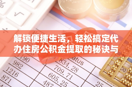 徐州解锁便捷生活，轻松搞定代办住房公积金提取的秘诀与技巧