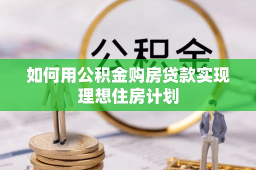 徐州如何用公积金购房贷款实现理想住房计划